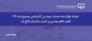 ابلاغ تعرفه حق‌الزحمه خدمات مهندسی کارشناسی ماده ۲۷